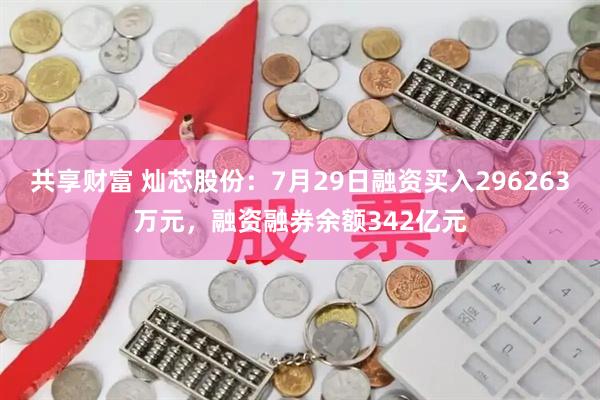 共享财富 灿芯股份：7月29日融资买入296263万元，融资融券余额342亿元